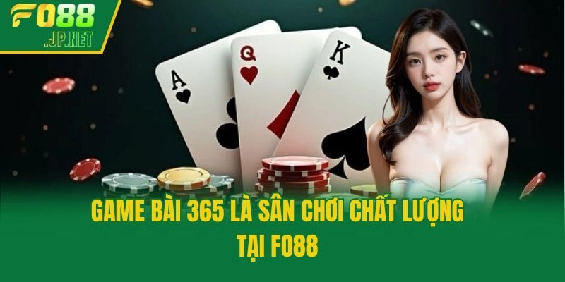 Game bài 365 là sân chơi chất lượng tại Fo88