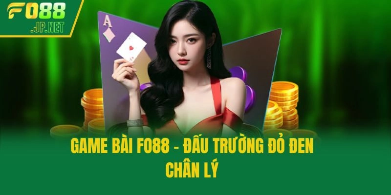 Game bài Fo88 - Đấu trường đỏ đen chân lý