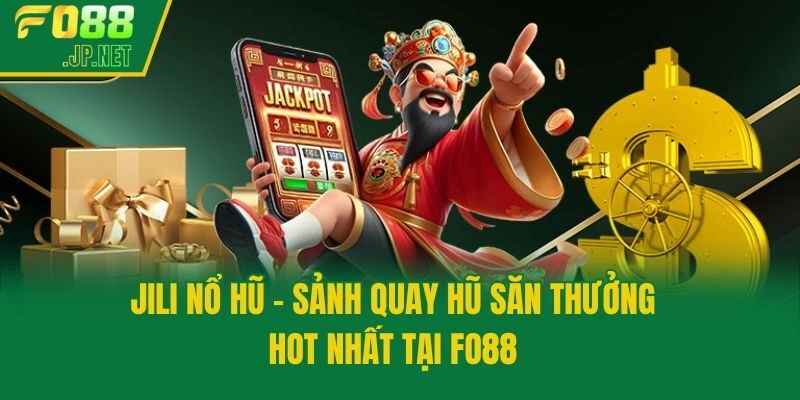 Jili Nổ Hũ – Sảnh Quay Hũ Săn Thưởng Hot Nhất Tại Fo88