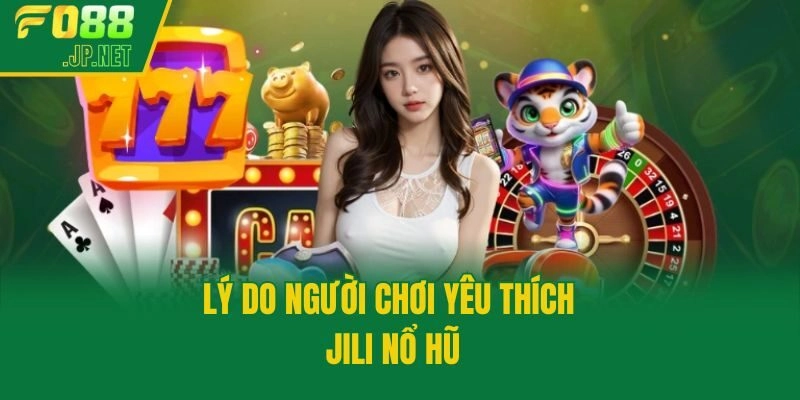 Lý do người chơi yêu thích Jili nổ hũ
